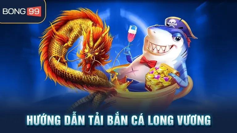 Hướng dẫn tải bắn cá Long Vương