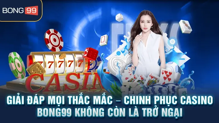 Giải đáp thắc mắc chinh phục casino BONG99