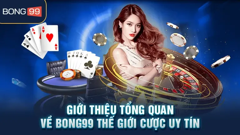 Giới thiệu tổng quan bong99 thế giới cược uy tín