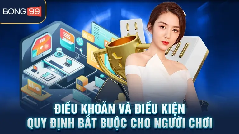 Điều khoản và điều kiện bong99 quy định bắt buộc người chơi