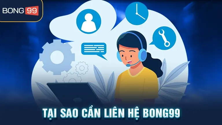 Tại sao cần liên hệ bong99