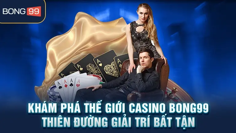 Khám phá thế giới Casino BONG99 – Thiên đường giải trí